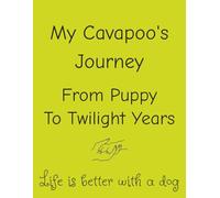My Cavapoo's Journey: From Puppy To Twilight Years (My Dog's Journey)