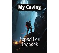 My Caving Expedition Logbook: A Record Keeping Journal Documenting your Spelunking Adventures