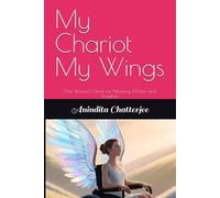 My Chariot My Wings: One Woman’s Quest for Meaning, Motion, and Freedom (My Chariot My Wings Volume-1)