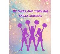 My Cheer and Tumbling Skills Journal: A Full Color Cheer Season Practice Notes for Goals & Routines Made for All-Star and School Cheerleaders to Youth Cheer and Minis