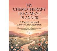 My Chemotherapy Treatment Planner: 6-Month Undated Cancer Care Organizer for Chemo Sessions, Appointments, Medications, Lab Results, Symptoms, Side Effects & Recovery
