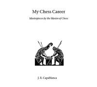 My Chess Career: Masterpieces by the Master of Chess (Hardinge Simpole chess classics)