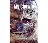 My Chewie life: The Autobiography of Chewie (Galactic Giggles)