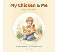 My Chicken & Me: Our First Year Together - A Backyard Chicken Care Guide and Keepsake Memory Book for Kids and 4-H Families (My Pet and Me)