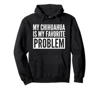 My Chihuahua Is My Favorite Problem Funny Dog Pullover Hoodie