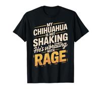 My Chihuahua is Not Shaking Hes Vibrating with Rage T-Shirt