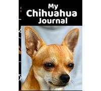 My Chihuahua Journal - Use this Chihuahua Notebook to Log your Dog’s Weight, Food, Treats, Exercise, New Tricks, Puppy Playdates, and Notes - Large 7"x10" size and 200 pages - Great Value!