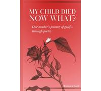 My child died, Now what?: One mother's journey of grief... through poetry