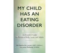 My Child Has an Eating Disorder: An Essential Guide for Parents of Kids, Teens, and Adults