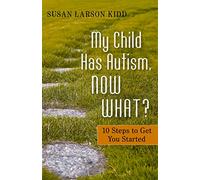 My Child Has Autism, Now What?: 10 Steps to Get You Started