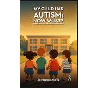 MY CHILD HAS AUTISM: NOW WHAT?: A Practical Parent's Guide To Navigating Special Education Services