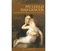 My Child Has Cancer: A Parent's Guide to Diagnosis, Treatment, and Survival (Praeger Series on Healing and Managing Injury and Disease)
