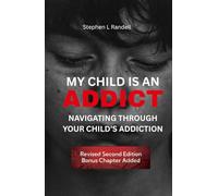 My Child Is An Addict: Navigation Through Your Child's Addiction