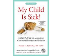 My Child Is Sick!: Expert Advice for Managing Common Illnesses and Injuries