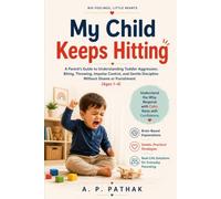 My Child Keeps Hitting: A Parent's Guide to Understanding Toddler Aggression, Biting, Throwing, Impulse Control, and Gentle Discipline Without Shame ... Hearts: Toddler Emotional Development Series)