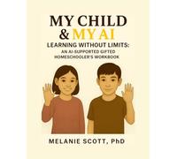 My Child & My AI: Learning Without Limits: An AI-Supported Gifted Homeschooler’s Workbook (My Teen & My AI)
