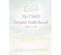 My Child's Complete Health Record: Birth to 18