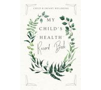 My Child's Health Record Book: A comprehensive health record keeper to safeguard your child's wellbeing.