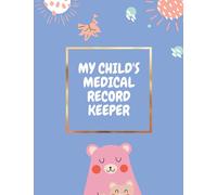 MY CHILD'S MEDICAL RECORD KEEPER: Health Log Book For Children & Babies With Well Child Visits Records, Vaccination & Immunization Log, Test & Symptom Tracker
