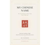 My Chinese Name: The Art of Choosing a Chinese Name That Is Truly Yours