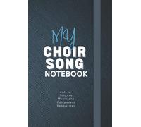 My choir Song Notebook: Made for Singers, Musicians, Song writers and Composers