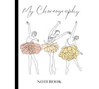 My Choreography Notebook: Dance Teacher Workbook for Ideas, Notations, Routines, Formations & MORE!