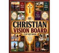 My Christian Vision Board Clip Art Book: Turn Your Prayers, Dreams & Goals Into a Vision You Can See | Inspiring Images, KJV Scripture, Faith Words & Cut-Outs for the Life You’re Prayerfully Building