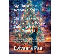 My Christmas Activity Book - Christmas Time is Family Time: Ideas, Coloring & Games that Connect: Fun Christmas Activities: Crafts, Coloring, Games and Songs for Kids, Family Time and Holiday Joy