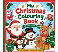 My Christmas Colouring Book: Simple and Easy Christmas Colouring Pages for Kids Ages 3-5 Featuring Santa, Reindeer, Snowmen, Trees, Presents and Holiday Fun