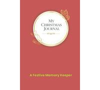 My Christmas Journal: A Festive Memory Keeper: Lined Holiday Diary & Notebook for Writing Christmas Memories, Traditions and Reflections | 120 Page 6x9 Gift for Teens and Adults