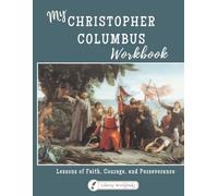 My Christopher Columbus Workbook: Lessons of Faith, Courage, and Perseverance (Liberty Workbooks: American History and Government for Kids from the Primary Sources)