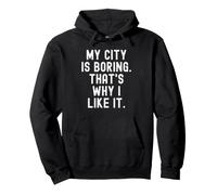 my city is boring thats why i like it Witty Hometown Pride Pullover Hoodie