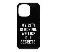 my city is boring we like our secrets Witty Observational Case for iPhone 13 Pro