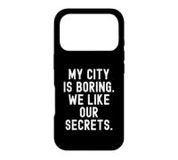 my city is boring we like our secrets Witty Observational Case for iPhone 17 Pro