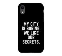 my city is boring we like our secrets Witty Observational Case for iPhone XR