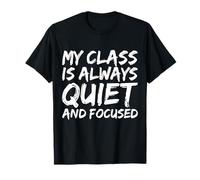 My Class is Always Quiet and Focused Funny Teacher T-Shirt