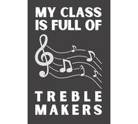 My Class Is Full of Treble Makers: Funny Music Teacher Notebook | Music Teacher Appreciation Gift for Birthday & Christmas | 6x9 Lined Journal