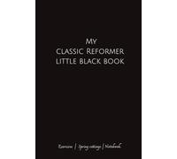 My Classic Reformer Little Black book, Pilates exercises with spring settings, hardcover notebook, journal, ruled, bullet point, class planner for ... diary, composition writing learning resourse