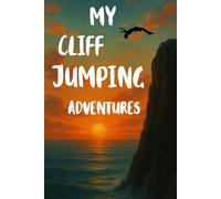 My Cliff Jumping Adventures: A journal where fear ends and freedom begins