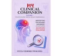My Clinical Companion: Identifying Psychiatric Disorders and Developing Accurate Diagnosis: Volume I of the My Clinical Companion™ Series
