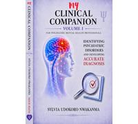 My Clinical Companion: Identifying Psychiatric Disorders and Developing Accurate Diagnosis: Volume I of the My Clinical Companion™ Series