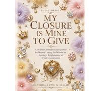 My Closure Is Mine to Give: A 30-Day Christian Release Journal for Women Letting Go Without an Apology, Explanation, or Final Conversation