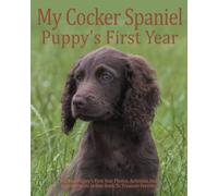 My Cocker Spaniel Puppy's First Year: All your Puppy's First Year Photos, Activities and Appointments in one book to Treasure Forever, Dogs Memory ... chart and pampered pup appointments etc.