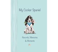 My Cocker Spaniel Records, Memories & Moments: The ultimate keepsake book. Keep everything in one place, important dates, medical records, milestones etc., all beautifully illustrated throughout