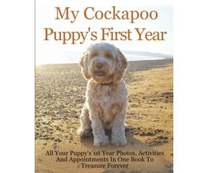 My Cockerpoo Puppy's First Year: All your Puppy's First Year Photos, Activities and Appointments in one book to Treasure Forever, Great Gift