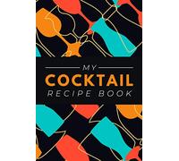 My Cocktail Recipe Book: A Blank Drink Recipe Journal for Bartenders, Mixologists & Cocktail Crafters or Enthusiasts | Beverage Ingredients Reference Notebook / Organizer
