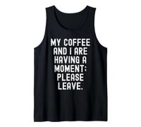 My Coffee and i are Having a Moment Please Leave Sarcastic Tank Top