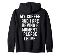 my coffee and i are having a moment please leave sarcastic Zip Hoodie