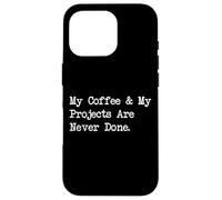 My Coffee and My Projects Never Done Funny Woodworker Quotes Case for iPhone 16 Pro