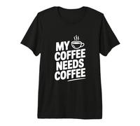 My Coffee Needs Coffee Funny Caffeine Lover Premium T-Shirt